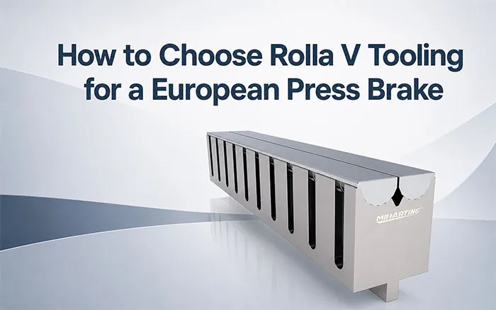 How to Choose Rolla V Tooling for a European Press Brake