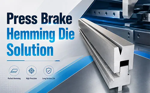 Press Brake Hemming Die Solution for Safer and Stronger Sheet Metal Edges