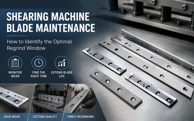Shearing Machine Blade Maintenance: How to Identify the Optimal Regrind Window
